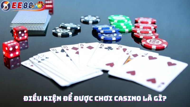 Điều kiện tham gia sòng Casino 