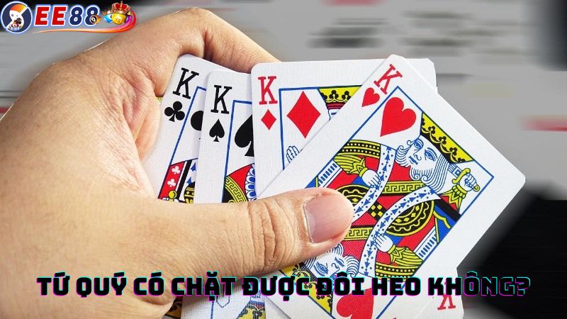 Tứ quý có chặt được đôi 2 không